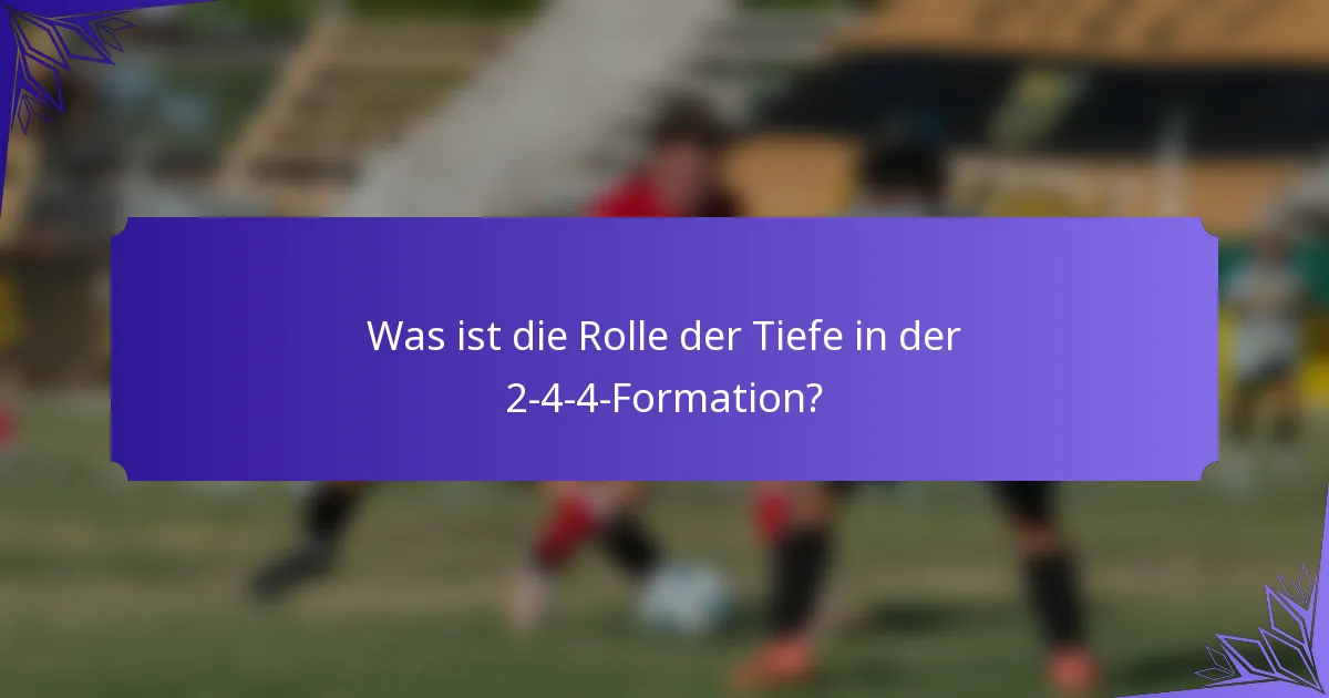 Was ist die Rolle der Tiefe in der 2-4-4-Formation?