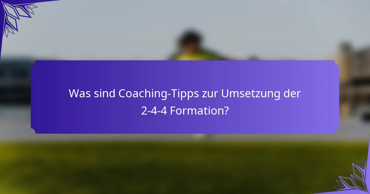 Was sind Coaching-Tipps zur Umsetzung der 2-4-4 Formation?
