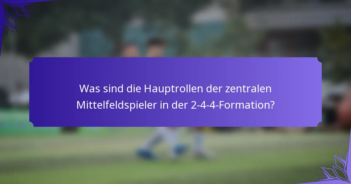 Was sind die Hauptrollen der zentralen Mittelfeldspieler in der 2-4-4-Formation?