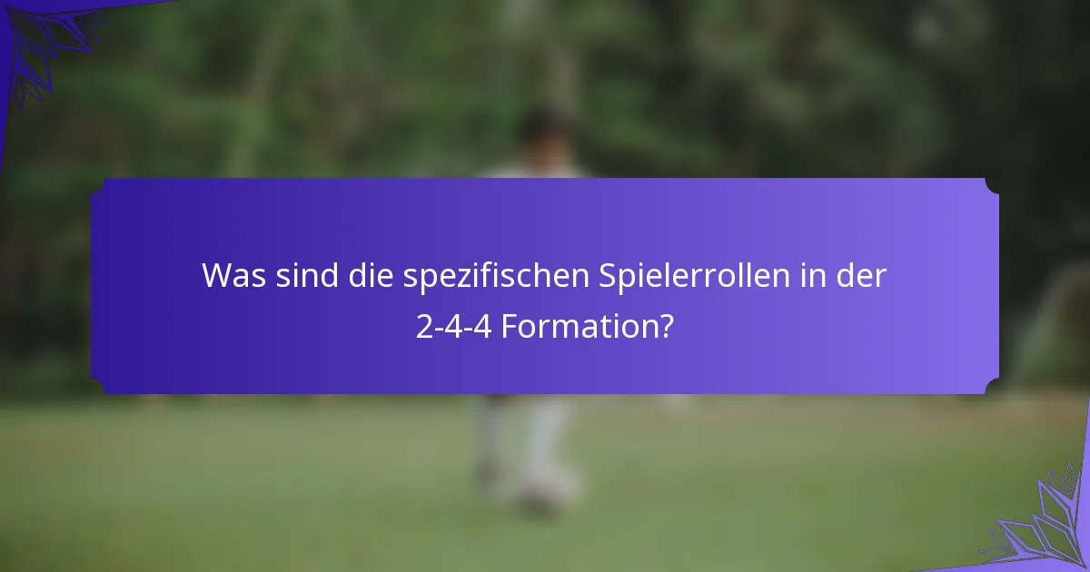 Was sind die spezifischen Spielerrollen in der 2-4-4 Formation?
