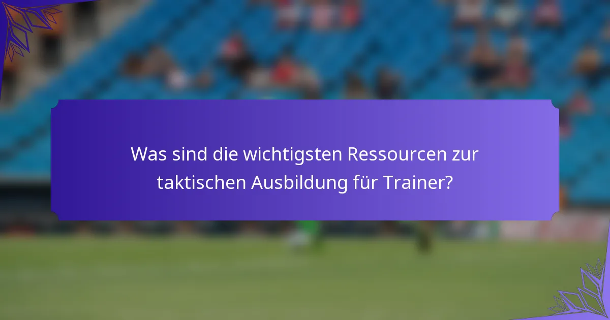Was sind die wichtigsten Ressourcen zur taktischen Ausbildung für Trainer?