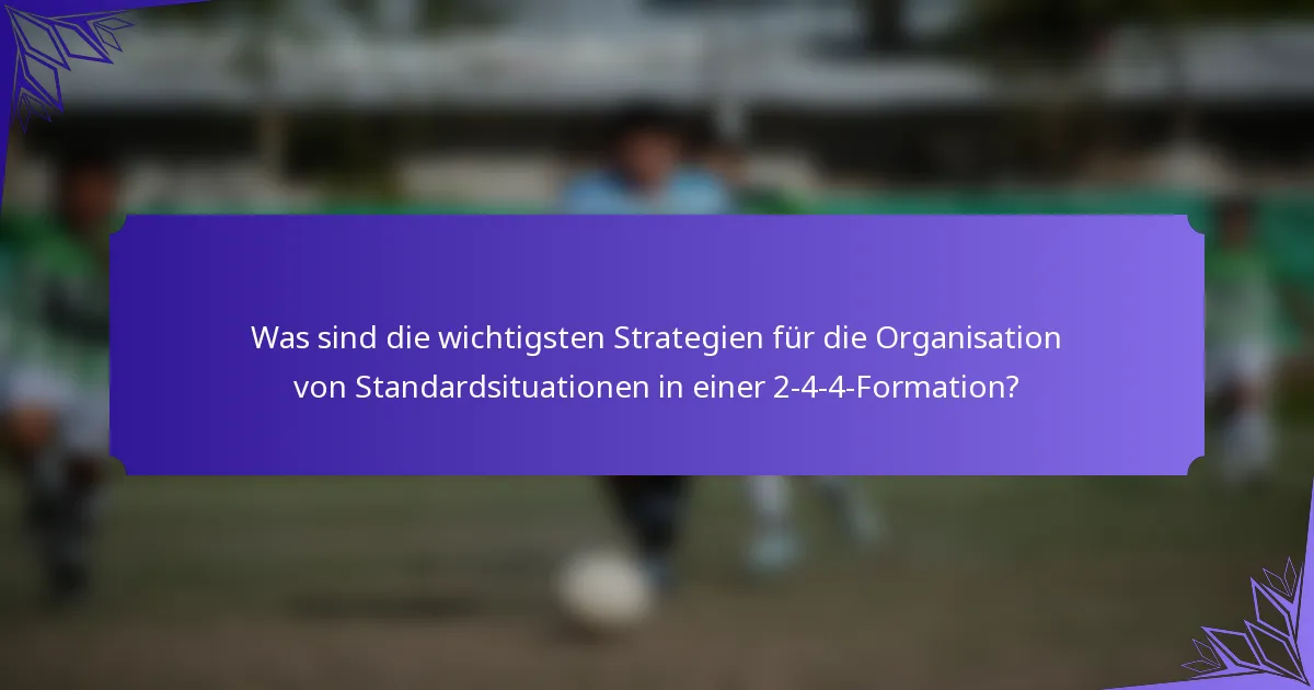 Was sind die wichtigsten Strategien für die Organisation von Standardsituationen in einer 2-4-4-Formation?