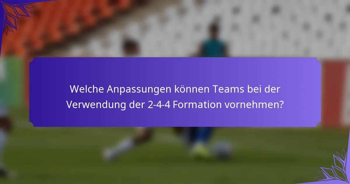 Welche Anpassungen können Teams bei der Verwendung der 2-4-4 Formation vornehmen?