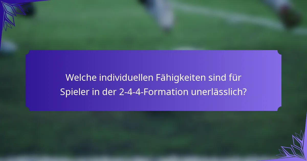 Welche individuellen Fähigkeiten sind für Spieler in der 2-4-4-Formation unerlässlich?