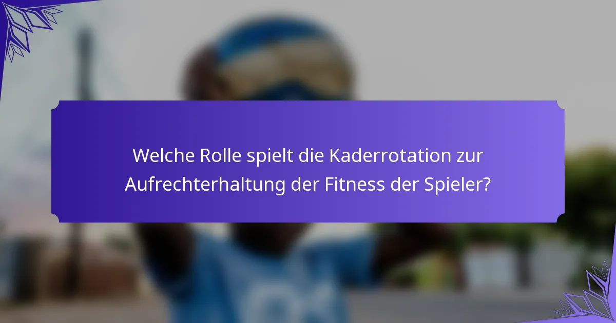 Welche Rolle spielt die Kaderrotation zur Aufrechterhaltung der Fitness der Spieler?