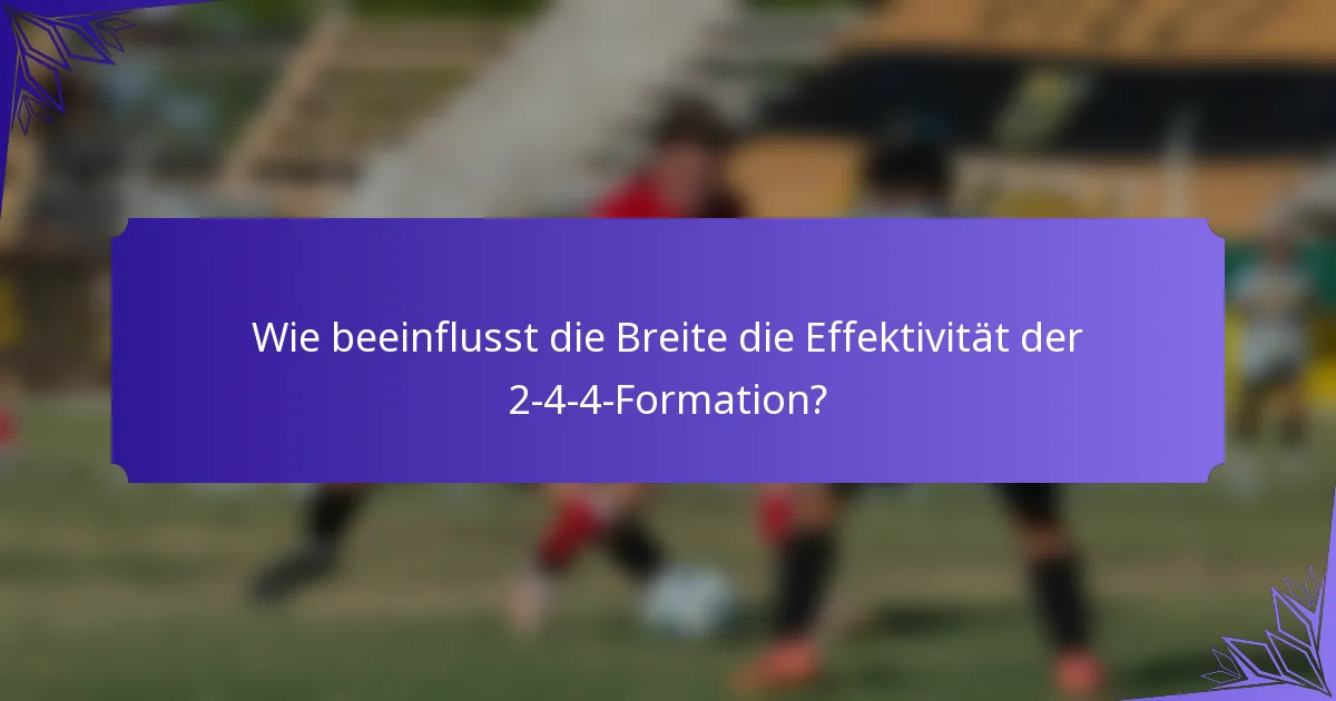 Wie beeinflusst die Breite die Effektivität der 2-4-4-Formation?