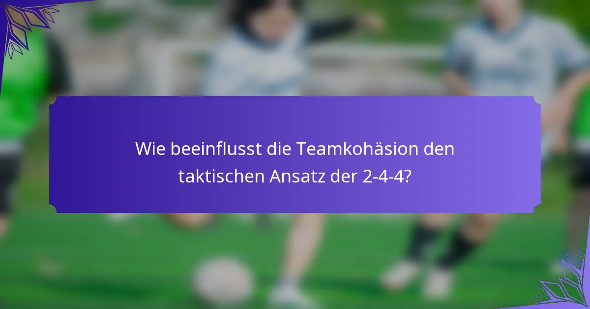 Wie beeinflusst die Teamkohäsion den taktischen Ansatz der 2-4-4?