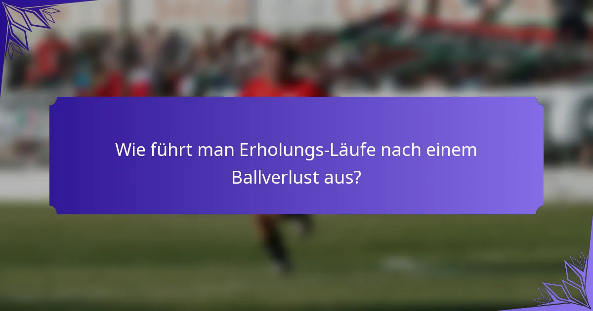 Wie führt man Erholungs-Läufe nach einem Ballverlust aus?