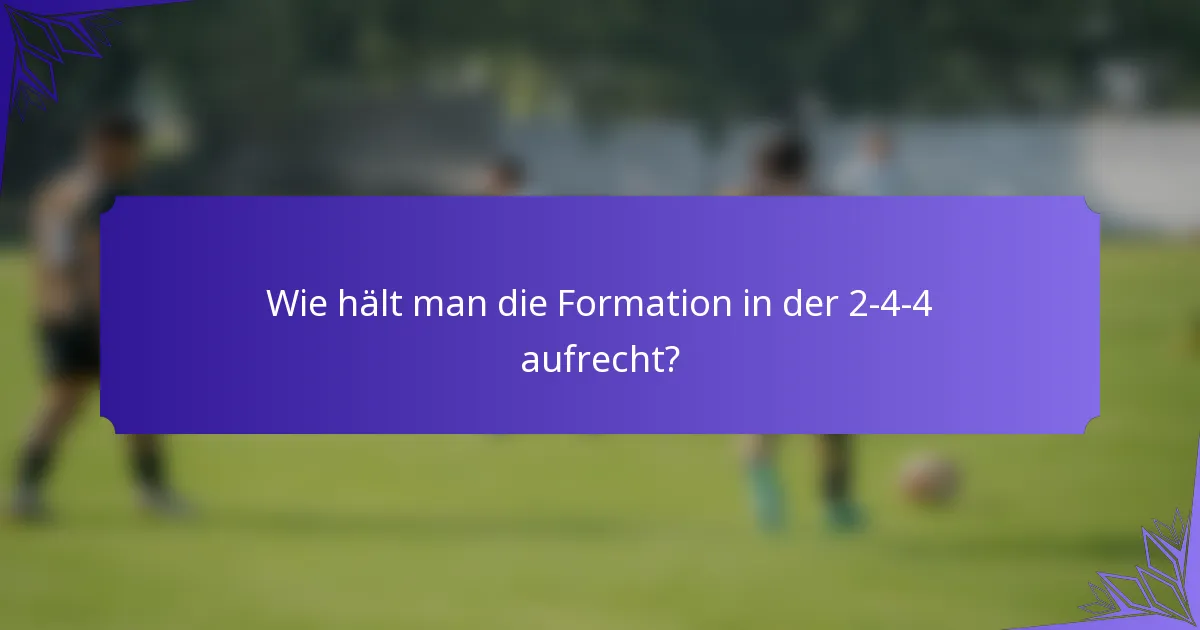 Wie hält man die Formation in der 2-4-4 aufrecht?