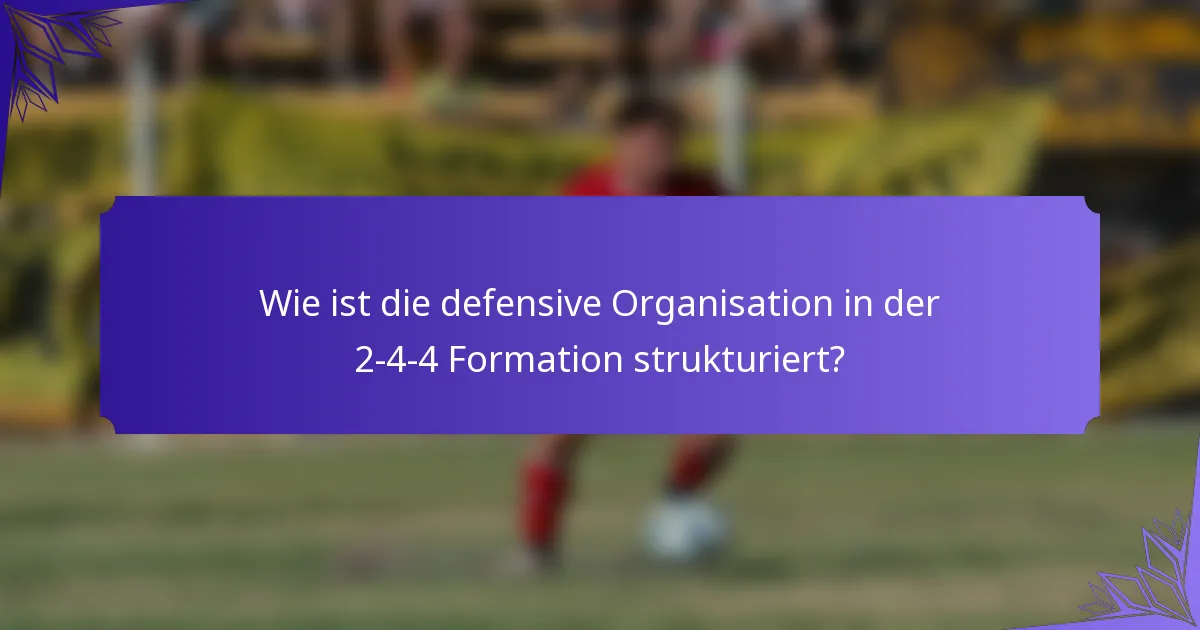 Wie ist die defensive Organisation in der 2-4-4 Formation strukturiert?