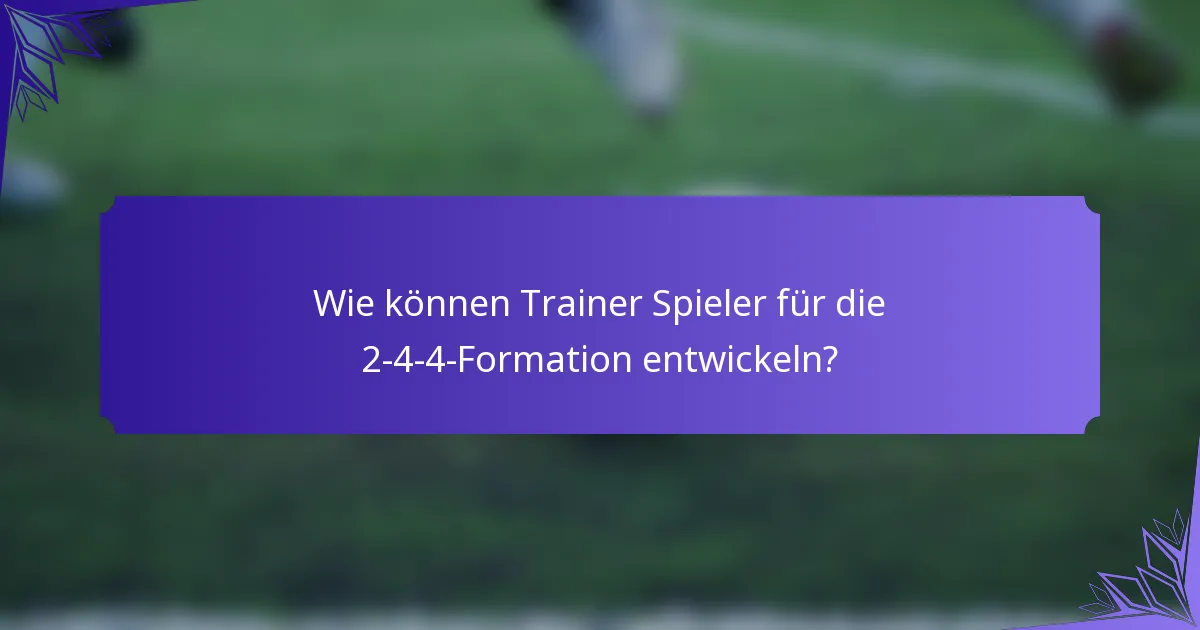 Wie können Trainer Spieler für die 2-4-4-Formation entwickeln?