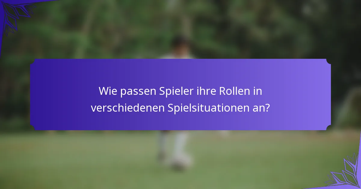 Wie passen Spieler ihre Rollen in verschiedenen Spielsituationen an?